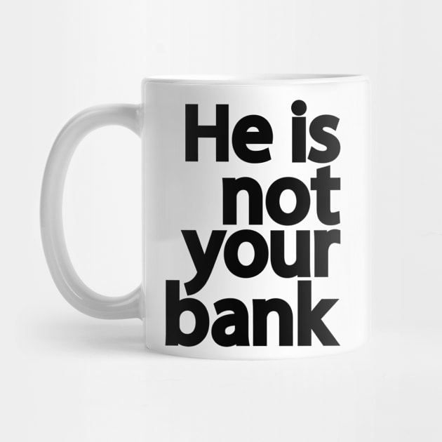 He is not your bank by patrickadkins